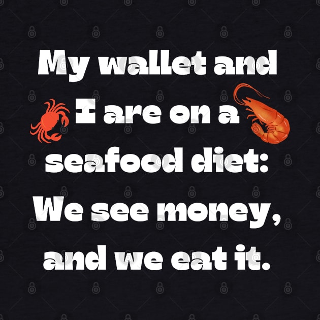 Funny money quote: My wallet and I are on a seafood diet: We see money, and we eat it. by Project Charlie